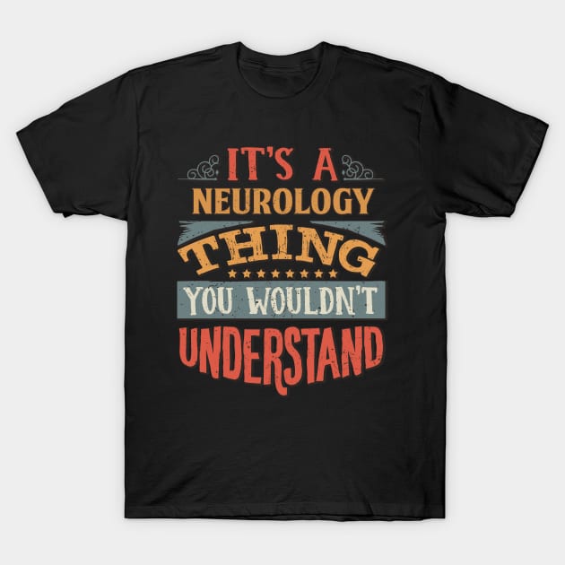 It's A Neurology Thing You Wouldnt Understand - Gift For Neurology Neurologist T-Shirt by giftideas